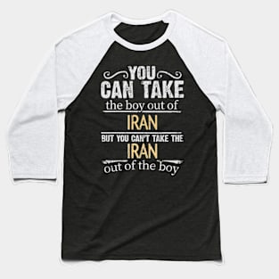 You Can Take The Boy Out Of Iran But You Cant Take The Iran Out Of The Boy - Gift for Iranian Persian With Roots From Iran Baseball T-Shirt